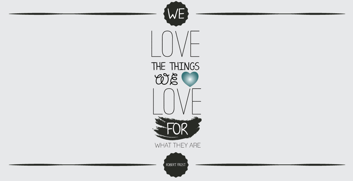 We Love the Things We Love for What They Are